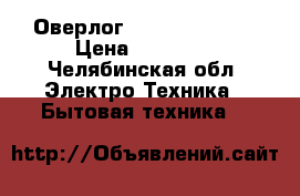 Оверлог Family ML545D  › Цена ­ 15 000 - Челябинская обл. Электро-Техника » Бытовая техника   